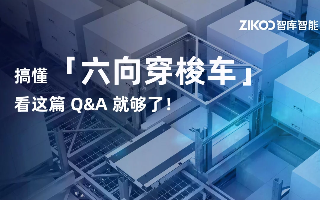 建议收藏丨搞懂六向穿梭车，看这篇Q&A就够了！
